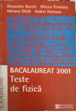 TESTE DE FIZICA. BACALAUREAT 2001-ALEXANDRU BURCIN, MIRCEA FRONESCU, ADRIAN GHITA, ANDREI PETRESCU, Humanitas