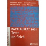 TESTE DE FIZICA. BACALAUREAT 2001-ALEXANDRU BURCIN, MIRCEA FRONESCU, ADRIAN GHITA, ANDREI PETRESCU-244877