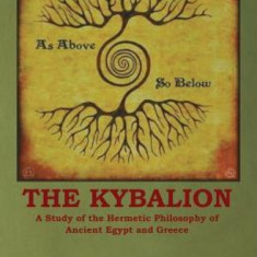 The Kybalion: A Study of the Hermetic Philosophy of Ancient Egypt and Greece