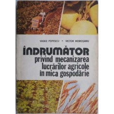 Indrumator privind mecanizarea lucrarilor agricole in mica gospodarie &ndash; Vasile Popescu, Victor Morosanu
