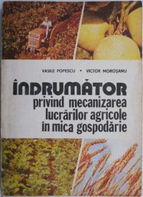 Indrumator privind mecanizarea lucrarilor agricole in mica gospodarie &amp;ndash; Vasile Popescu, Victor Morosanu foto