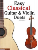Easy Classical Guitar &amp; Violin Duets: Featuring Music of Bach, Mozart, Beethoven, Vivaldi and Other Composers.in Standard Notation and Tablature.