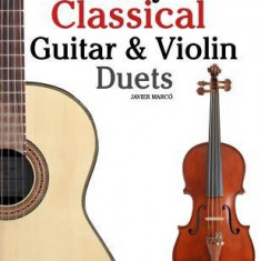 Easy Classical Guitar & Violin Duets: Featuring Music of Bach, Mozart, Beethoven, Vivaldi and Other Composers.in Standard Notation and Tablature.