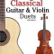 Easy Classical Guitar &amp; Violin Duets: Featuring Music of Bach, Mozart, Beethoven, Vivaldi and Other Composers.in Standard Notation and Tablature.
