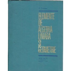 Elemente de algebra liniara si geometrie - V. Cruceanu