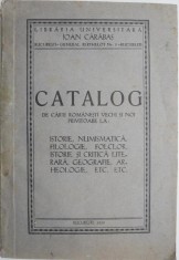 Catalog de carti romanesti vechi si noi privitoare la: istorie, numismatica, filologie, folclor, istorie si critica literara, geografie, arheologie, e
