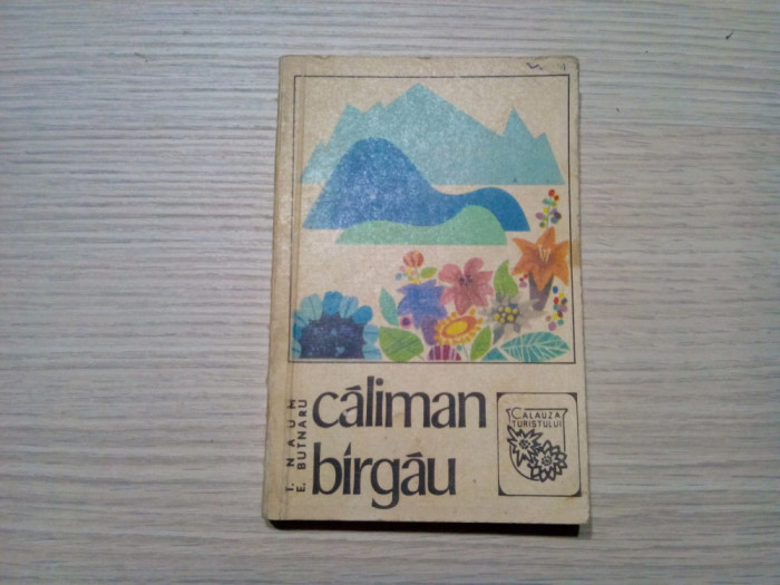 CALIMAN BIRGAU - T. Naum , E. Butnaru - 1969, 199 p. cu imagini si harti