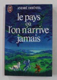 LE PAYS OU L &#039;ON N&#039;ARRIVE JAMAIS par ANDRE DHOTEL , 1975
