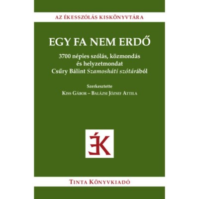 Egy fa nem erdő - 3700 n&amp;eacute;pies sz&amp;oacute;l&amp;aacute;s, k&amp;ouml;zmond&amp;aacute;s &amp;eacute;s helyzetmondat Csűry B&amp;aacute;lint Szamosh&amp;aacute;ti sz&amp;oacute;t&amp;aacute;r&amp;aacute;b&amp;oacute;l - Kiss G&amp;aacute;bor foto