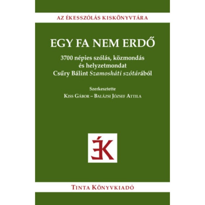 Egy fa nem erdő - 3700 n&eacute;pies sz&oacute;l&aacute;s, k&ouml;zmond&aacute;s &eacute;s helyzetmondat Csűry B&aacute;lint Szamosh&aacute;ti sz&oacute;t&aacute;r&aacute;b&oacute;l - Kiss G&aacute;bor