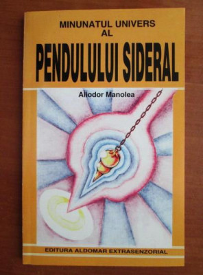 Aliodor Manolea - Minunatul univers al Pendulului Sideral radiestezie pendul RAR foto