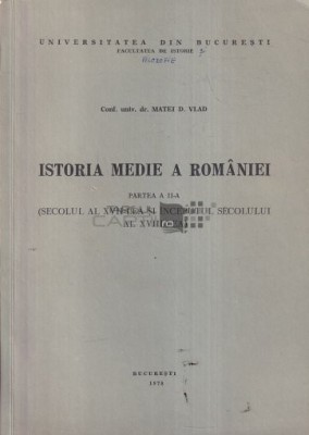 Istoria Medie a Romaniei Secolul XVII si inc. sec. al XVIII-lea Matei D. Vlad foto