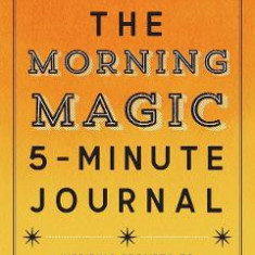 The Morning Magic 5-Minute Journal: Inspiring Prompts to Set Intentions and Live with Gratitude All Day - Tanya J. Peterson