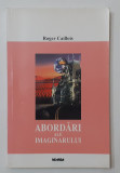 Roger Caillois - Abordari Ale Imaginarului NECITITA (VEZI DESCRIEREA) Nemira2001