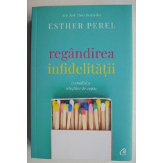 Regandirea infidelitatii - Esther Perel