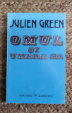 JULIEN GREEN - OMUL SI UMBRA SA