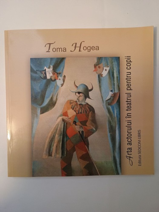 Toma Hogea (dedicație/ autograf) - Arta actorului &icirc;n teatrul pentru copii (fără CD)