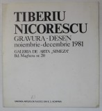 TIBERIU NICORESCU , GRAVURA - DESEN , CATALOG DE EXPOZITIE , NOV. - DEC. , 1981