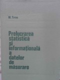 PRELUCRAREA STATISTICA SI INFORMATIONALA A DATELOR DE MASURARE-M. TIRON-225053