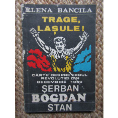 Elena Bancila - Trage, lasule! Carte despre eroul revolutiei din Decembrie 1989