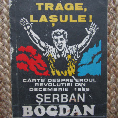 Elena Bancila - Trage, lasule! Carte despre eroul revolutiei din Decembrie 1989