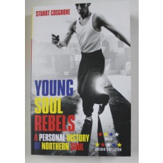 YOUNG SOUL REBELS - A PERSONAL HISTORY OF NORTHERN SOUL by STUART COSGROVE , 2016