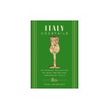 Italy Cocktails: An Elegant Collection of Over 100 Recipes Inspired by Italia