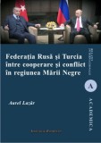 Federatia Rusa si Turcia intre cooperare si conflict in regiunea Marii Negre - Aurel Lazar - Institutul European