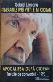 Gabriel Liiceanu - Itinerariile unei vieti: E. M. Cioran. Apocalipsa dupa Cioran