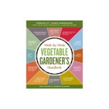 Week-By-Week Vegetable Gardener's Handbook: Perfectly Timed Gardening for Your Most Bountiful Harvest Ever