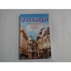 BUCURESTI Ghid turistic, istoric, artistic - SILVIA COLFESCU