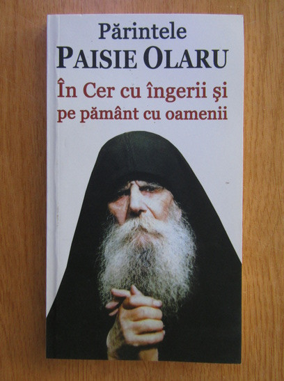 Paisie Olaru - In Cer cu ingerii si pe pamant cu oamenii