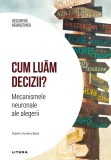 Cum luam decizii. Mecanismele neuronale ale alegerii. Volumul 23. Descopera Neurostiinta, Litera