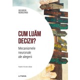 Cum luam decizii. Mecanismele neuronale ale alegerii. Volumul 23. Descopera Neurostiinta