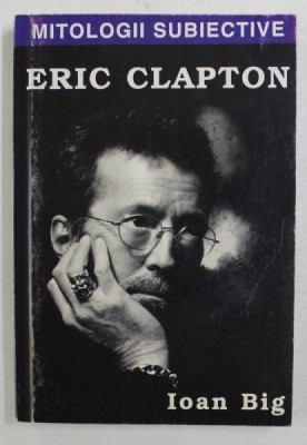 MITOLOGII SUBIECTIVE - ERIC CLAPTON de IOAN BIG , 2001 foto