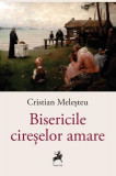 Bisericile cireșelor amare - Paperback brosat - Cristian Meleșteu - Tracus Arte