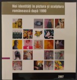 Cumpara ieftin CATALOG EXPO: NOI IDENTITATI IN PICTURA SI SCULPTURA ROMANEASCA DUPA 1990 / IASI 2007 (Curator: FELIX AFTENE)[Barzu/Bodea/Burlacu/Comanescu/Tolici+15]