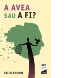 A avea sau A fi? - Erich Fromm