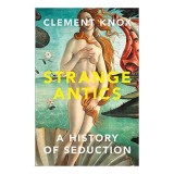 Strange Antics: : A History of Seduction
