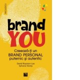 Brand You. Creeaza-ti un brand personal puternic si autentic - Luiza Mohonea, David Royston-Lee, Sylvana Storey