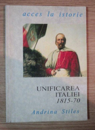 UNIFICAREA ITALIEI 1815 - 1970 de ANDRINA STILES
