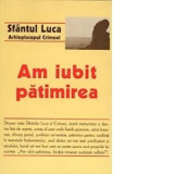 Am iubit patimirea - Sfantul Luca al Crimeii