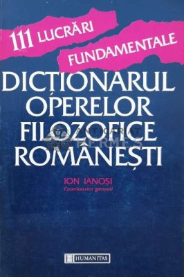 111 lucrari fundamentale. Dictionarul operelor filozofice romanesti - Ion Ianosi (O81) foto