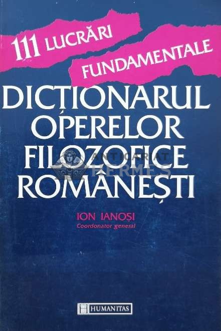 111 lucrari fundamentale. Dictionarul operelor filozofice romanesti - Ion Ianosi (O81)