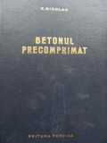 Betonul Precomprimat - V. Nicolau ,523935, 1964, Tehnica