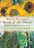 Meister Eckhart&#039;s Book of the Heart: Meditations for the Restless Soul
