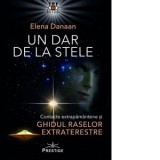 Un dar de la stele. Contacte extrapamantene si ghidul raselor extraterestre - Elena Danaan