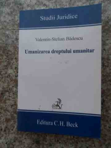 Umanizarea Dreptului Umanitar - Valentin Stelian Badescu ,534014