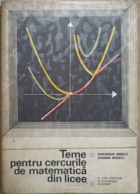 TEME PENTRU CERCURILE DE MATEMATICA DIN LICEE VOL.1-GH. RIZESCU, E. RIZESCU foto