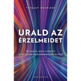 Urald az &eacute;rzelmeidet - Ne hagyd, hogy a negat&iacute;v gondolatok fel&uuml;lkerekedjenek rajtad! - Thibaut Meurisse